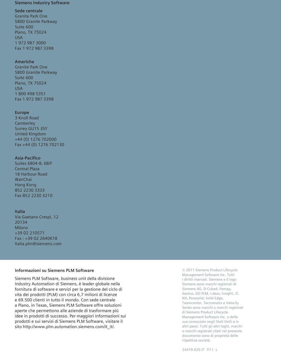 Central Plaza 18 Harbour Road WanChai Hong Kong 852 2230 3333 Fax 852 2230 3210 Italia Via Gaetano Crespi, 12 20134 Milano +39 02 210571 Fax : +39 02 2640618 Italia.plm@siemens.