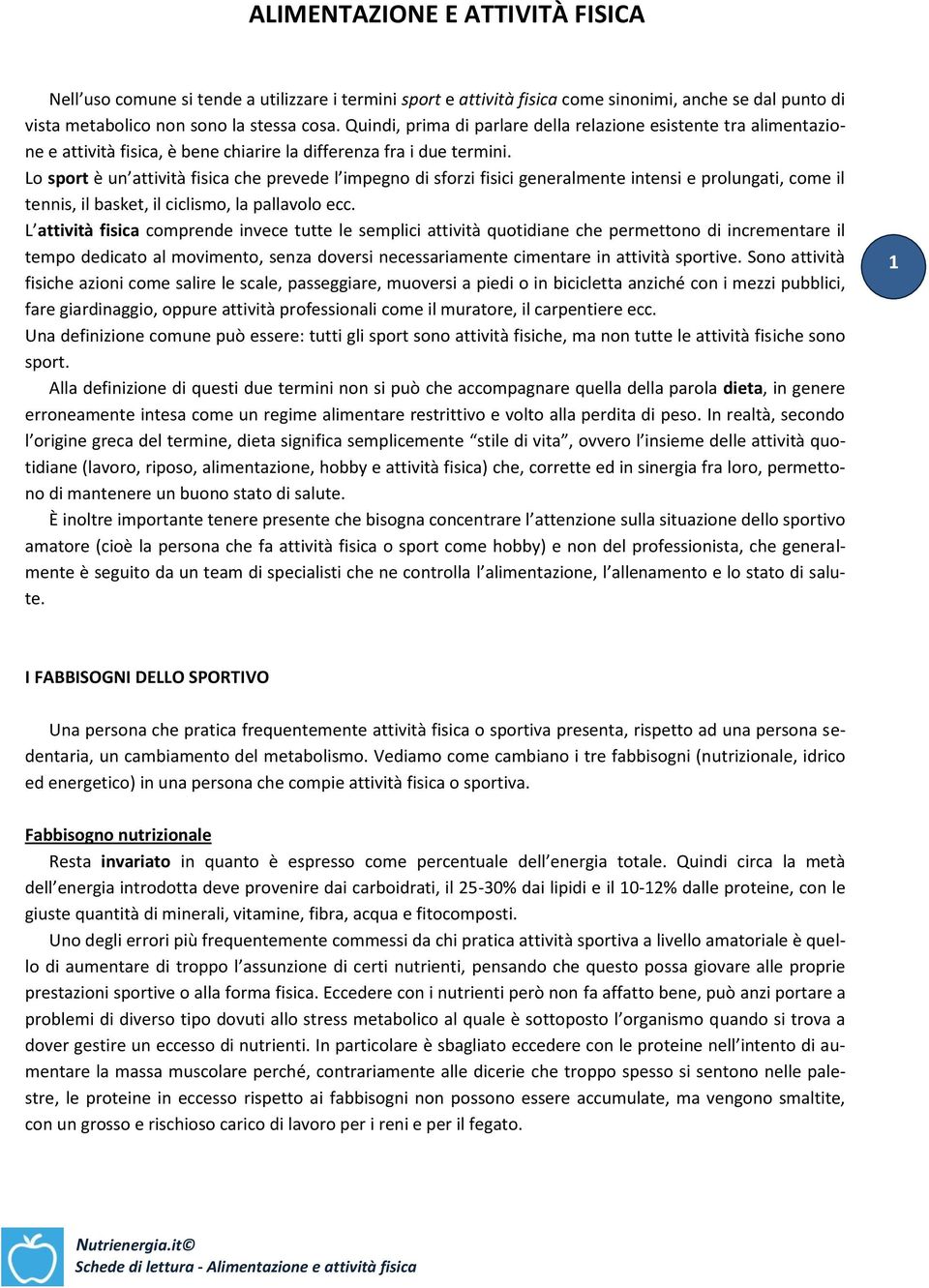 Lo sport è un attività fisica che prevede l impegno di sforzi fisici generalmente intensi e prolungati, come il tennis, il basket, il ciclismo, la pallavolo ecc.