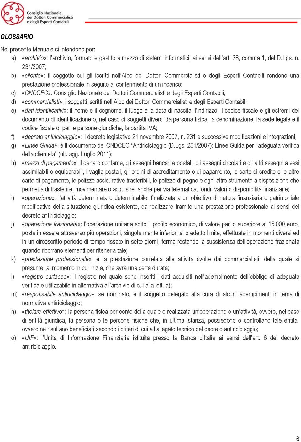 «CNDCEC»: Consiglio Nazionale dei Dottori Commercialisti e degli Esperti Contabili; d) «commercialisti»: i soggetti iscritti nell Albo dei Dottori Commercialisti e degli Esperti Contabili; e) «dati