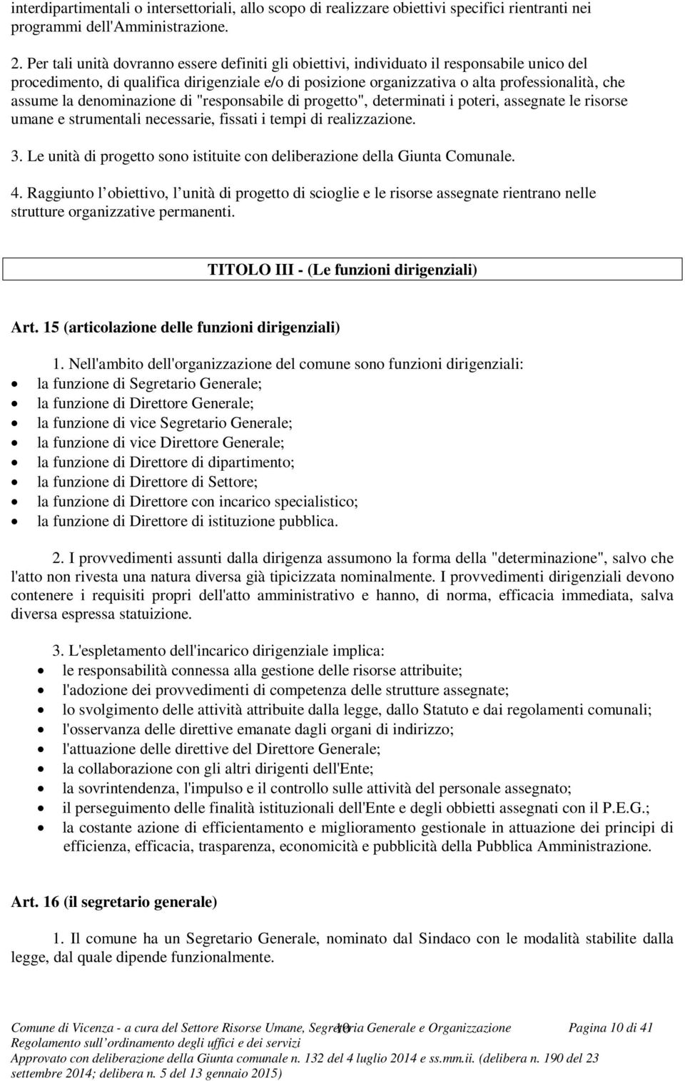 la denominazione di "responsabile di progetto", determinati i poteri, assegnate le risorse umane e strumentali necessarie, fissati i tempi di realizzazione. 3.