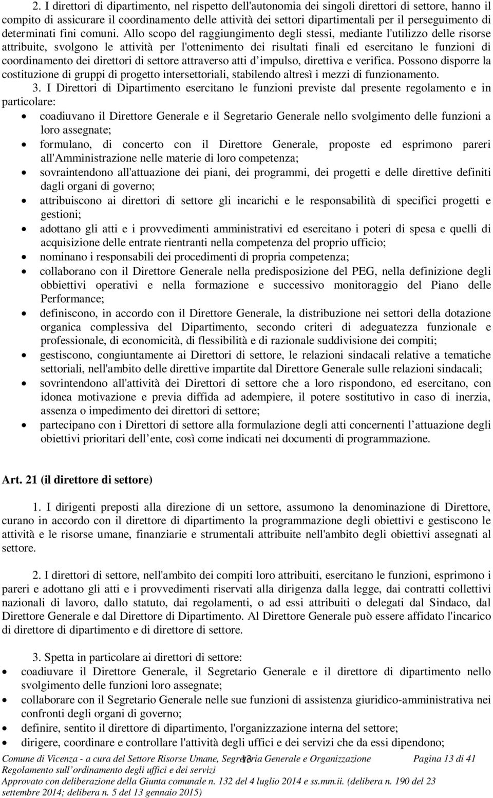 Allo scopo del raggiungimento degli stessi, mediante l'utilizzo delle risorse attribuite, svolgono le attività per l'ottenimento dei risultati finali ed esercitano le funzioni di coordinamento dei