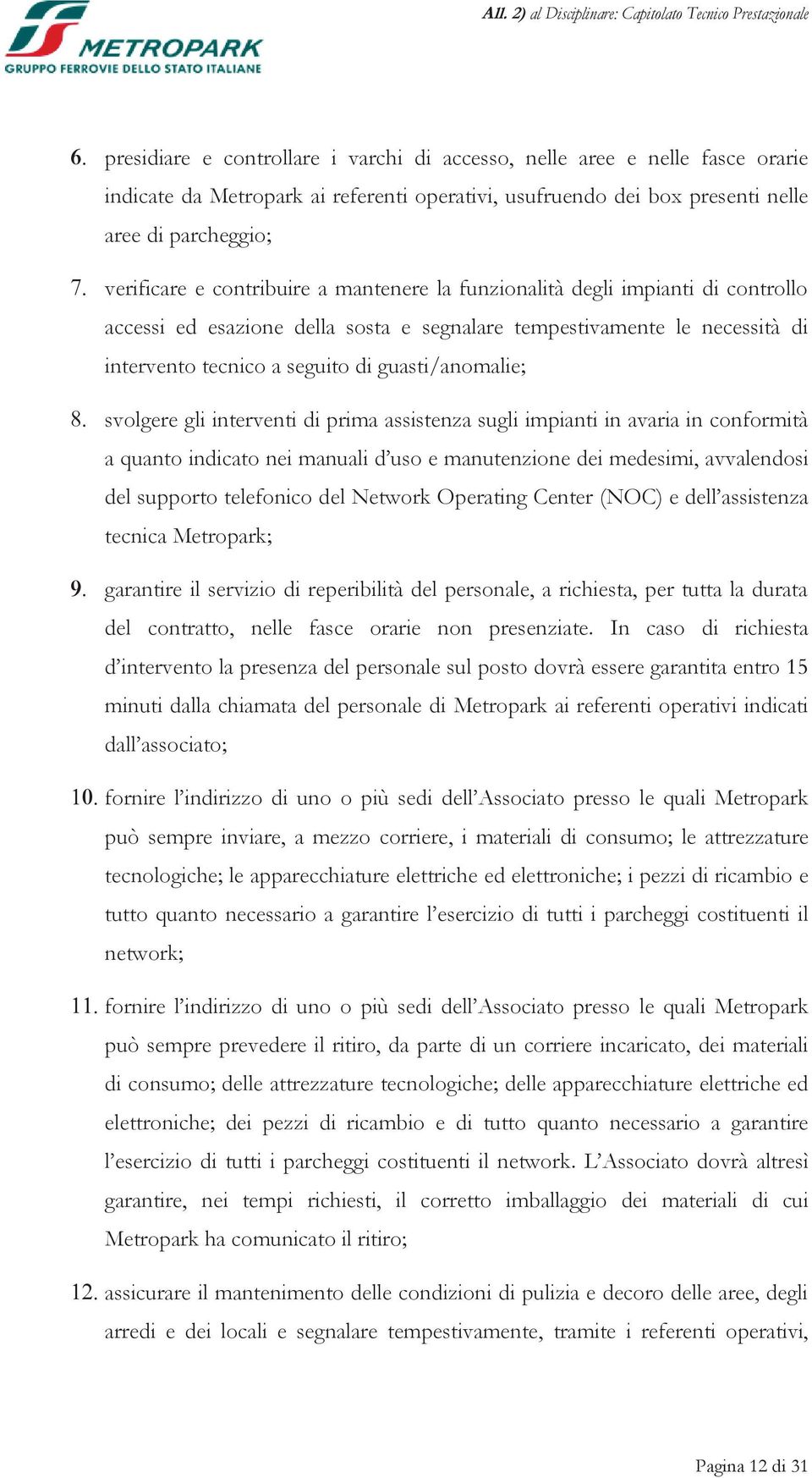 verificare e contribuire a mantenere la funzionalità degli impianti di controllo accessi ed esazione della sosta e segnalare tempestivamente le necessità di intervento tecnico a seguito di