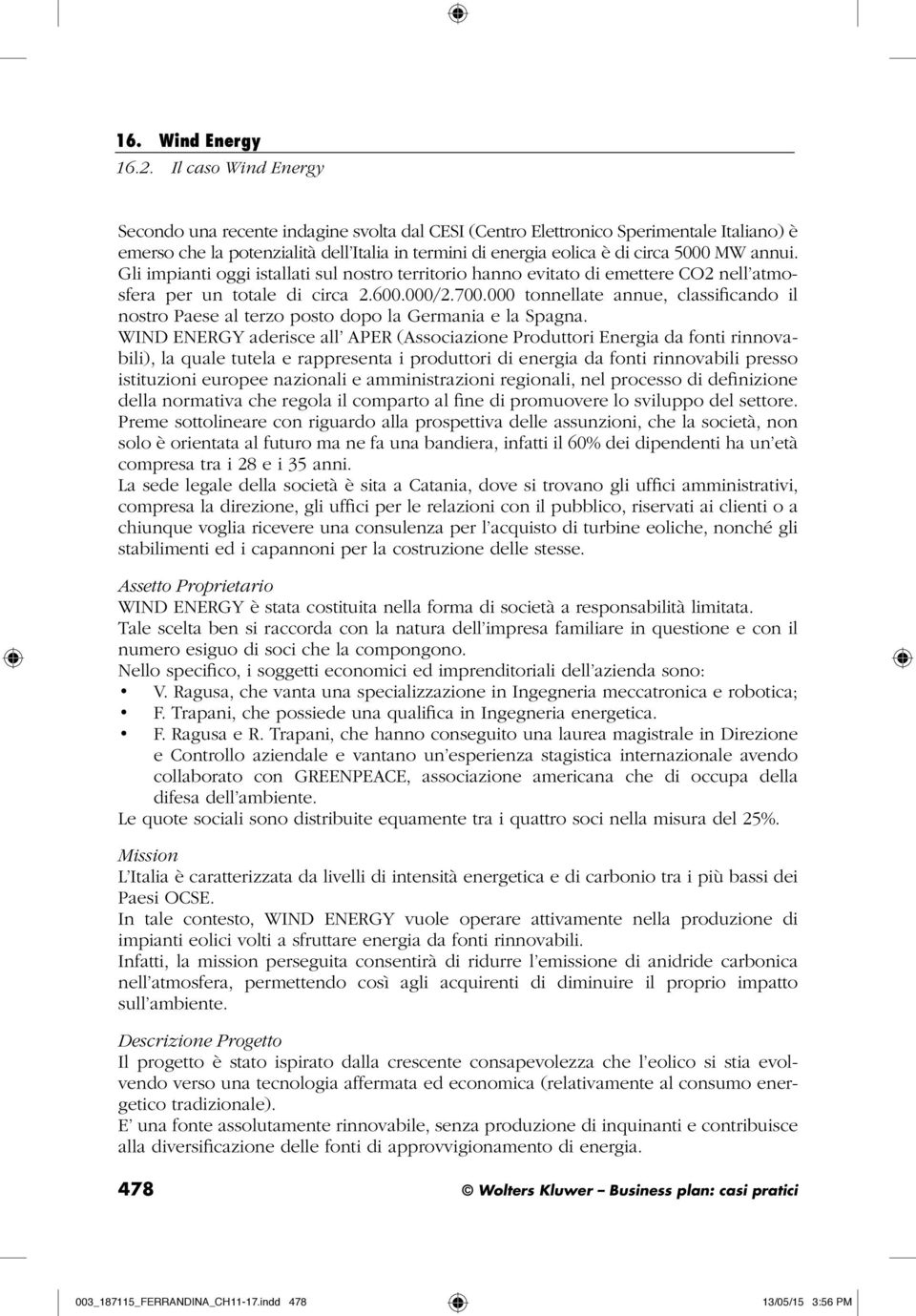 annui. Gli impianti oggi istallati sul nostro territorio hanno evitato di emettere CO2 nell atmosfera per un totale di circa 2.600.000/2.700.