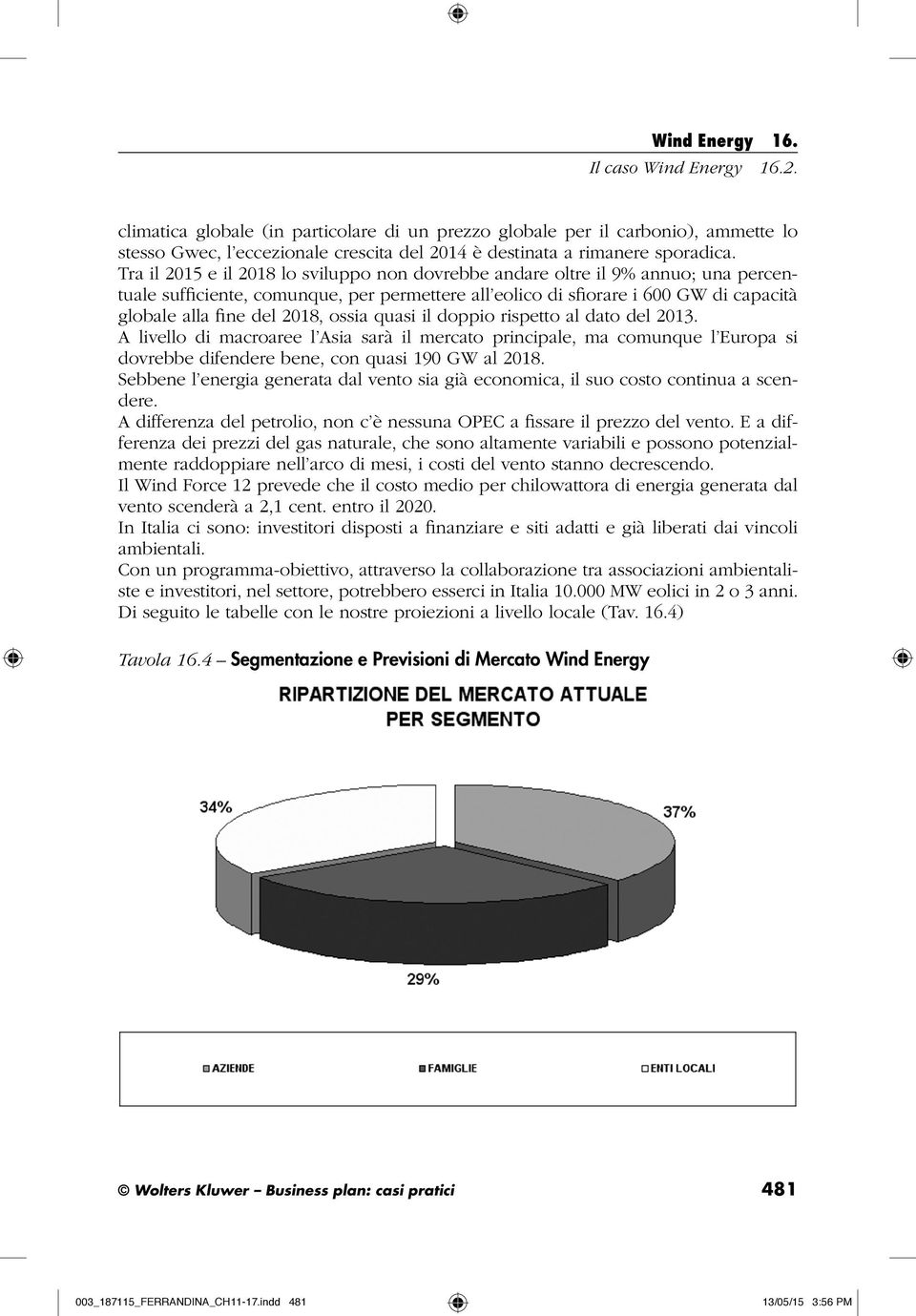 Tra il 2015 e il 2018 lo sviluppo non dovrebbe andare oltre il 9% annuo; una percentuale sufficiente, comunque, per permettere all eolico di sfiorare i 600 GW di capacità globale alla fine del 2018,