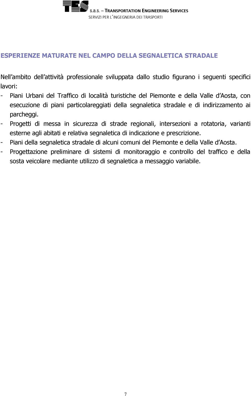 - Progetti di messa in sicurezza di strade regionali, intersezioni a rotatoria, varianti esterne agli abitati e relativa segnaletica di indicazione e prescrizione.