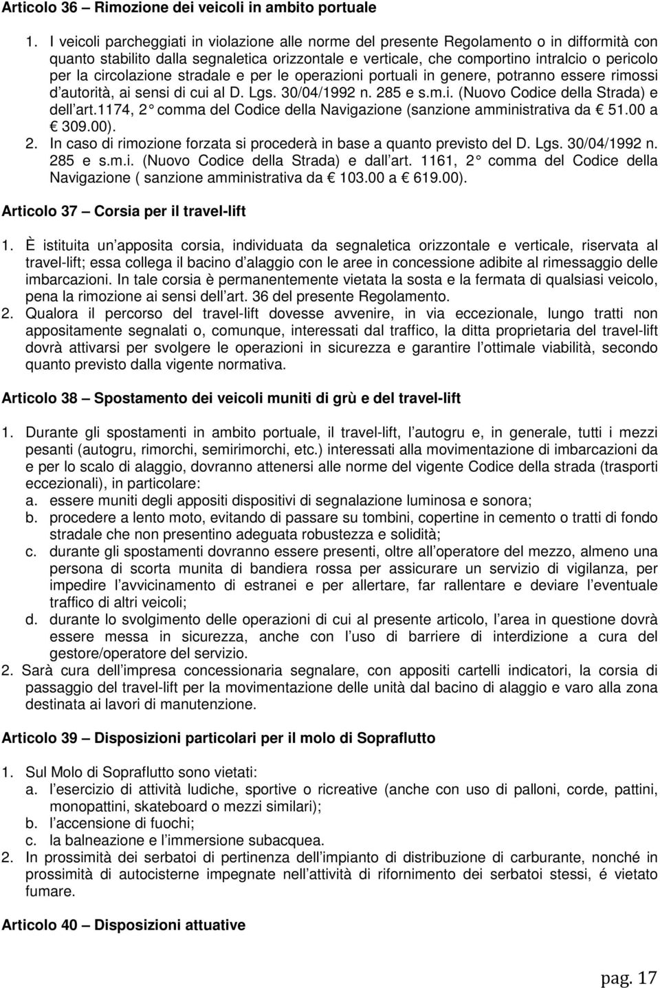 circolazione stradale e per le operazioni portuali in genere, potranno essere rimossi d autorità, ai sensi di cui al D. Lgs. 30/04/1992 n. 285 e s.m.i. (Nuovo Codice della Strada) e dell art.