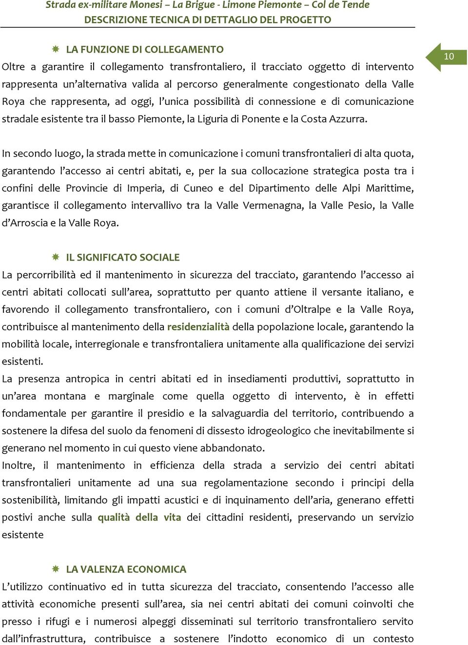 10 In secondo luogo, la strada mette in comunicazione i comuni transfrontalieri di alta quota, garantendo l accesso ai centri abitati, e, per la sua collocazione strategica posta tra i confini delle