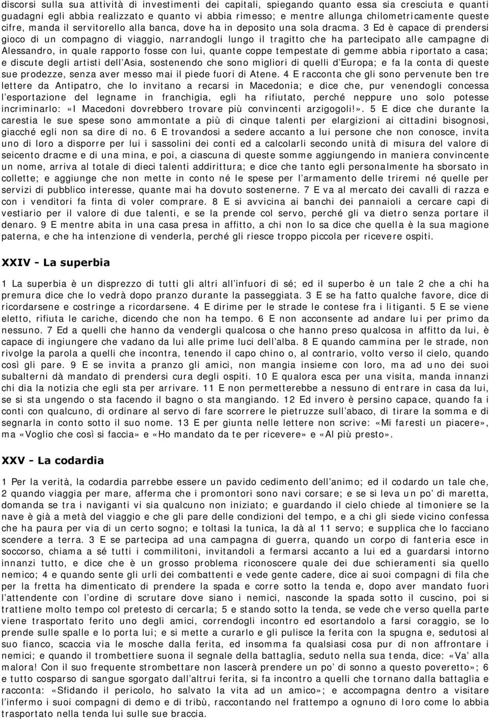 3 Ed è capace di prendersi gioco di un compagno di viaggio, narrandogli lungo il tragitto che ha partecipato alle campagne di Alessandro, in quale rapporto fosse con lui, quante coppe tempestate di