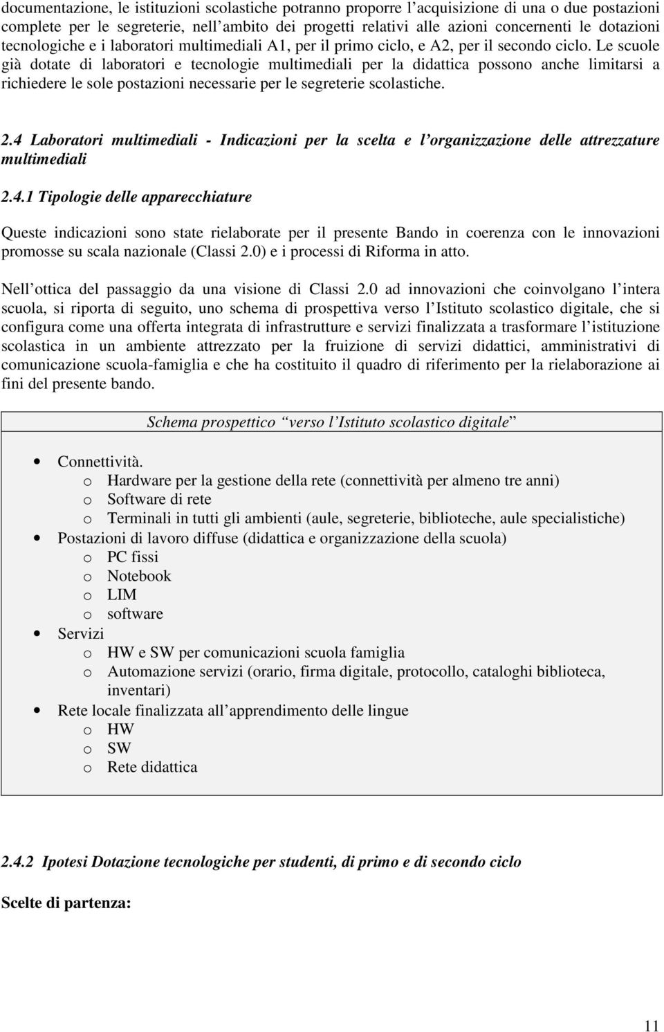 Le scuole già dotate di laboratori e tecnologie multimediali per la didattica possono anche limitarsi a richiedere le sole postazioni necessarie per le segreterie scolastiche. 2.