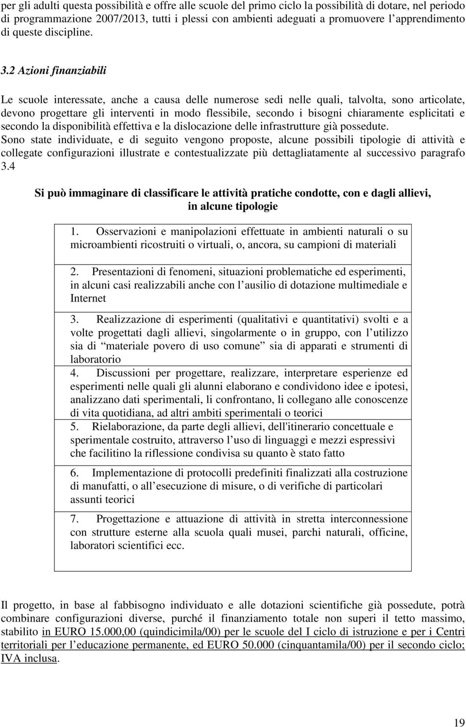 2 Azioni finanziabili Le scuole interessate, anche a causa delle numerose sedi nelle quali, talvolta, sono articolate, devono progettare gli interventi in modo flessibile, secondo i bisogni