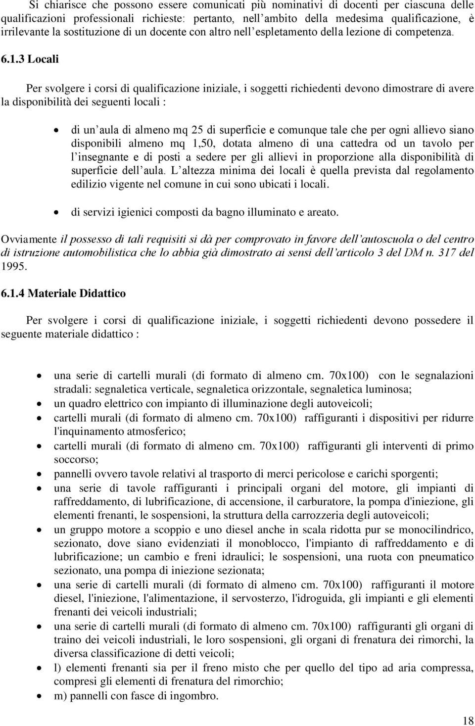 3 Locali Per svolgere i corsi di qualificazione iniziale, i soggetti richiedenti devono dimostrare di avere la disponibilità dei seguenti locali : di un aula di almeno mq 25 di superficie e comunque