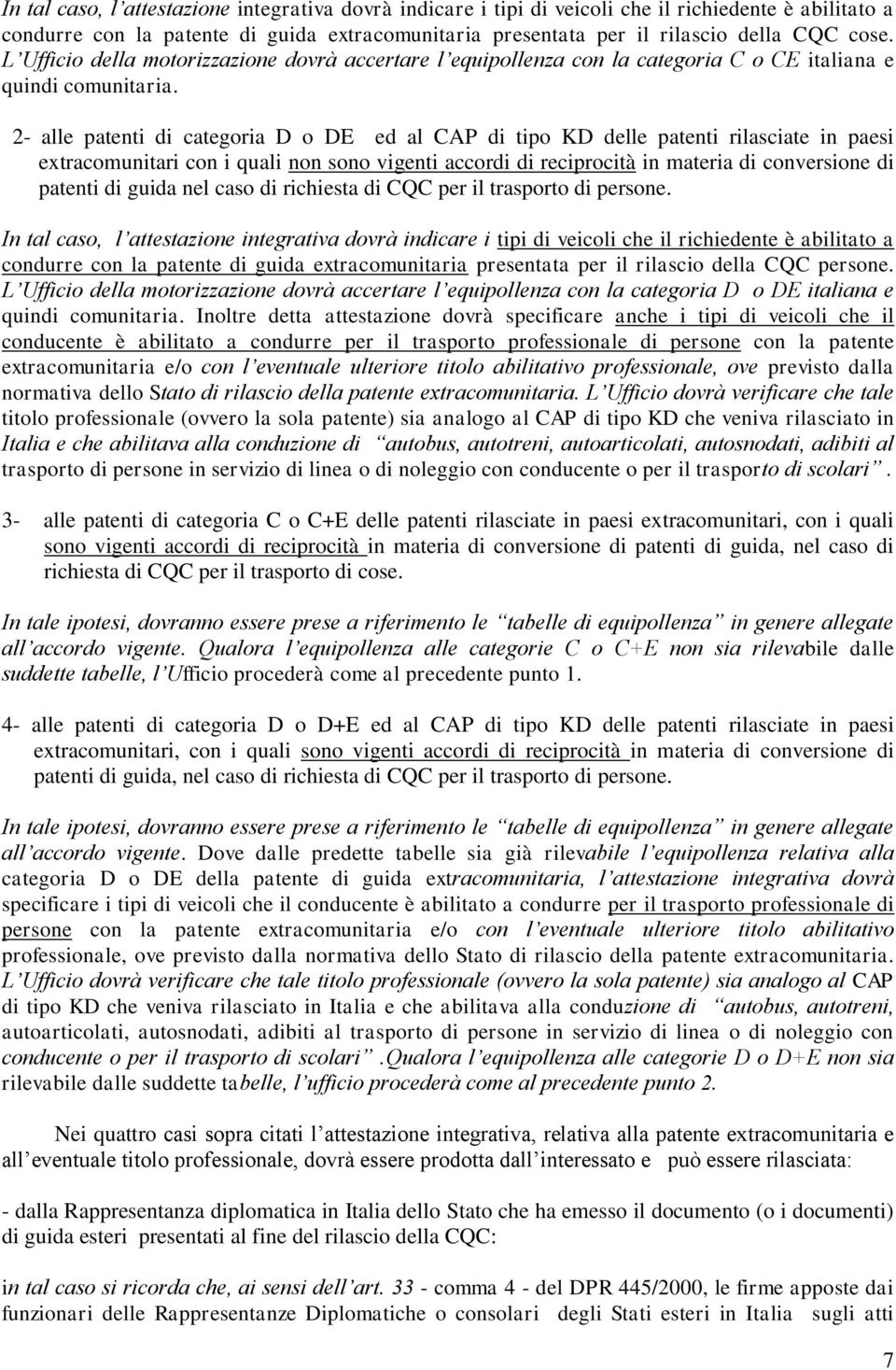 2- alle patenti di categoria D o DE ed al CAP di tipo KD delle patenti rilasciate in paesi extracomunitari con i quali non sono vigenti accordi di reciprocità in materia di conversione di patenti di