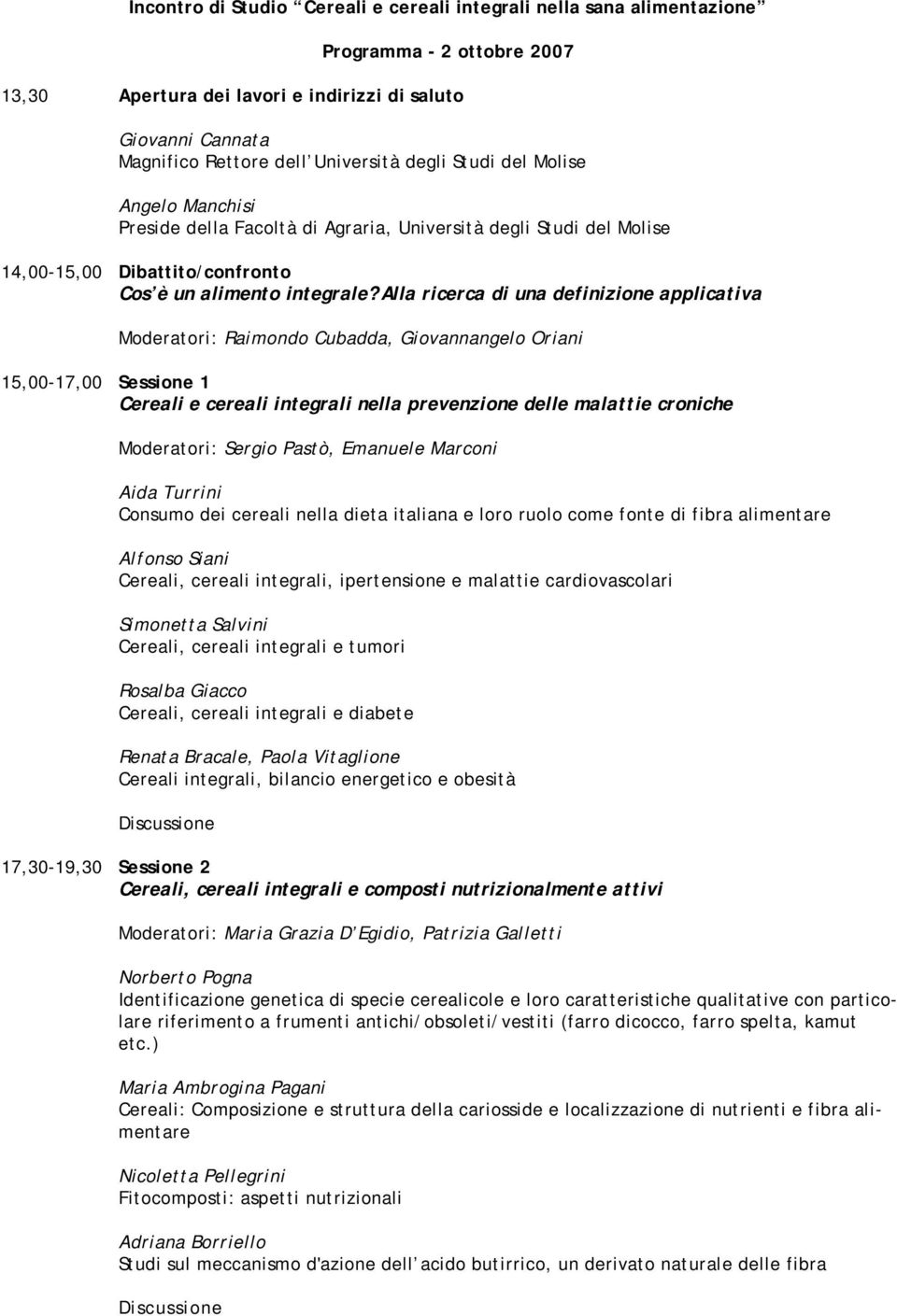 Alla ricerca di una definizione applicativa Moderatori: Raimondo Cubadda, Giovannangelo Oriani 15,00-17,00 Sessione 1 Cereali e cereali integrali nella prevenzione delle malattie croniche Moderatori: