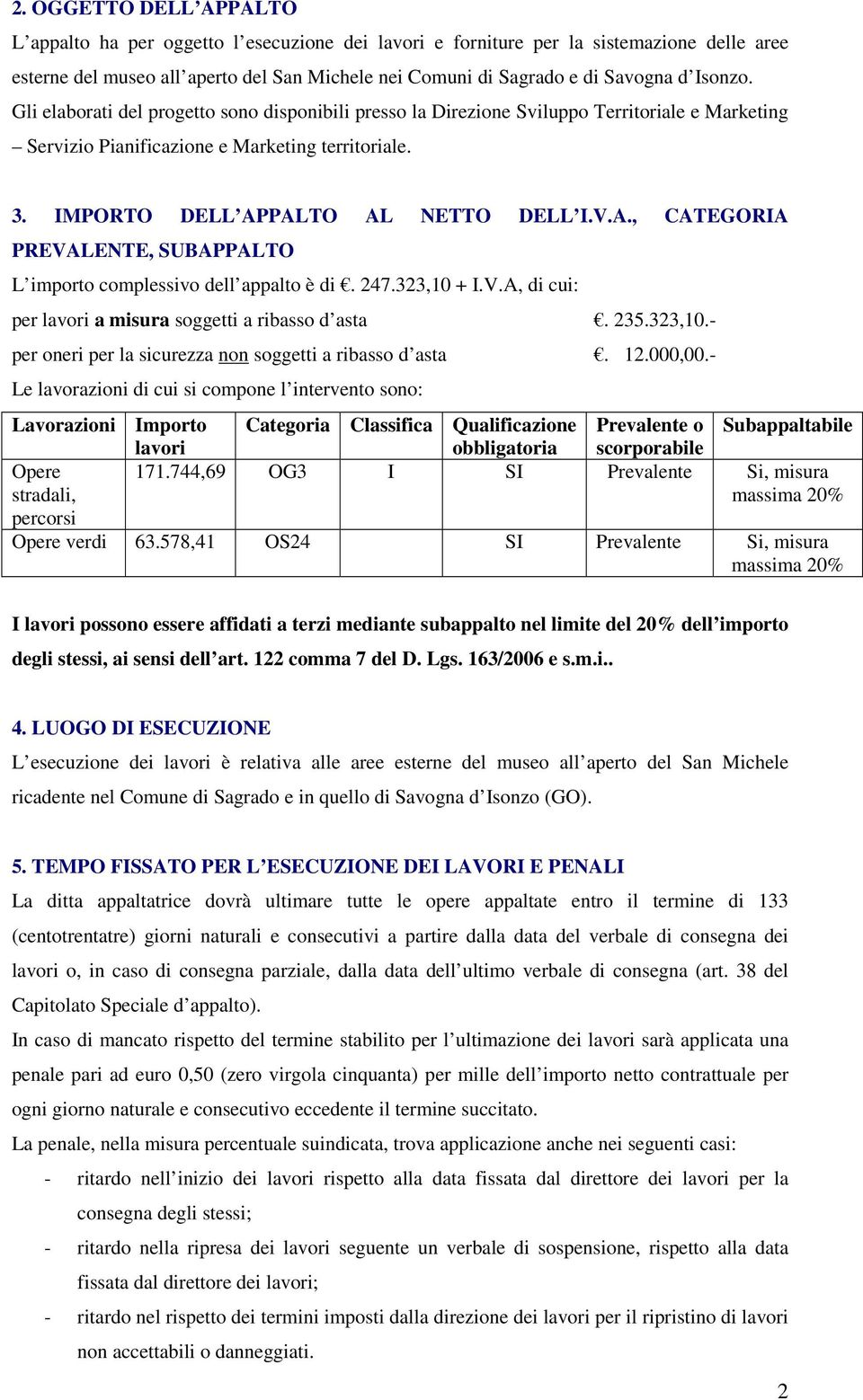 PALTO AL NETTO DELL I.V.A., CATEGORIA PREVALENTE, SUBAPPALTO L importo complessivo dell appalto è di. 247.323,10 + I.V.A, di cui: per lavori a misura soggetti a ribasso d asta. 235.323,10.- per oneri per la sicurezza non soggetti a ribasso d asta.