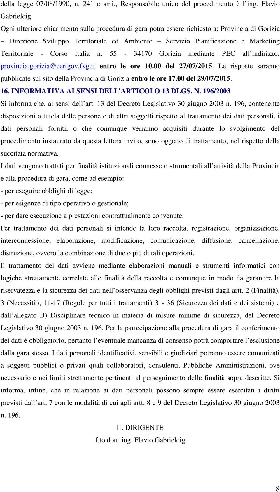 Italia n. 55-34170 Gorizia mediante PEC all indirizzo: provincia.gorizia@certgov.fvg.it entro le ore 10.00 del 27/07/2015.