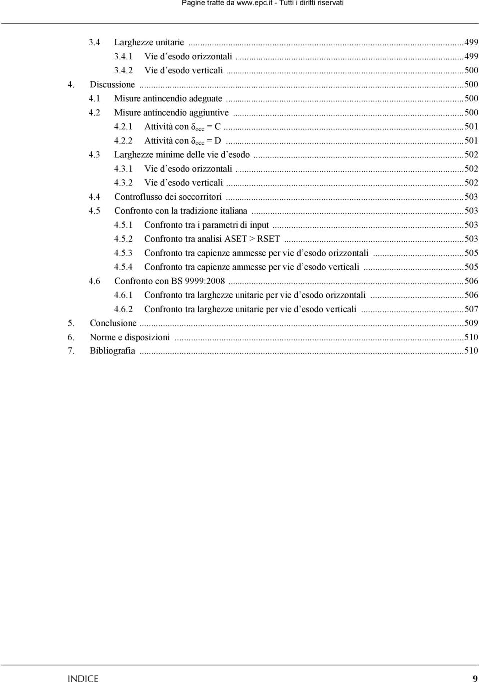 5 Confronto con la tradizione italiana...503 4.5.1 Confronto tra i parametri di input...503 4.5.2 Confronto tra analisi AST > RST...503 4.5.3 Confronto tra capienze ammesse per vie d esodo orizzontali.