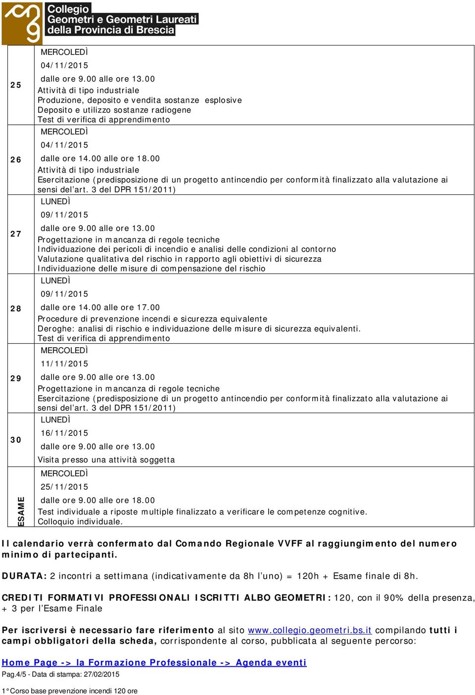 del rischio 09/11/2015 dalle ore 14.00 alle ore 17.00 Deroghe: analisi di rischio e individuazione delle misure di sicurezza equivalenti.