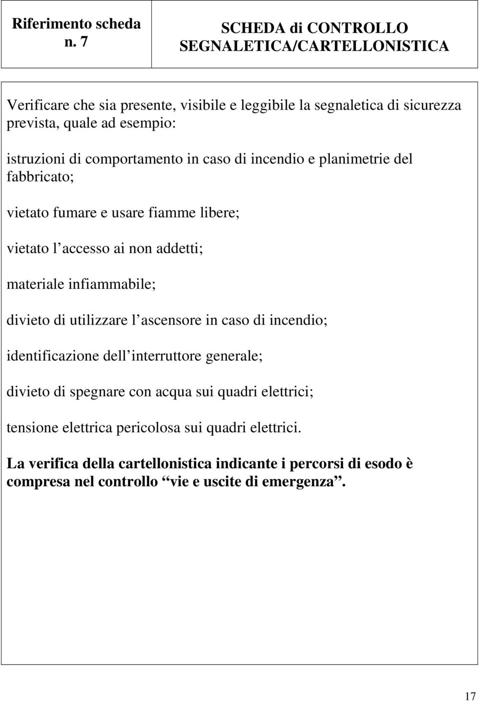 di comportamento in caso di incendio e planimetrie del fabbricato; vietato fumare e usare fiamme libere; vietato l accesso ai non addetti; materiale infiammabile;