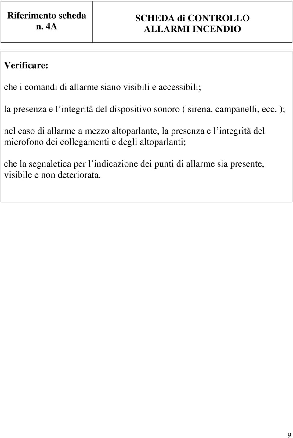 la presenza e l integrità del dispositivo sonoro ( sirena, campanelli, ecc.