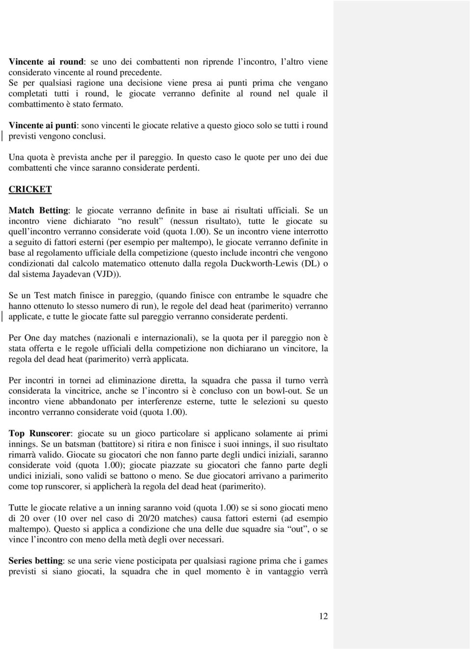 Vincente ai punti: sono vincenti le giocate relative a questo gioco solo se tutti i round previsti vengono conclusi. Una quota è prevista anche per il pareggio.