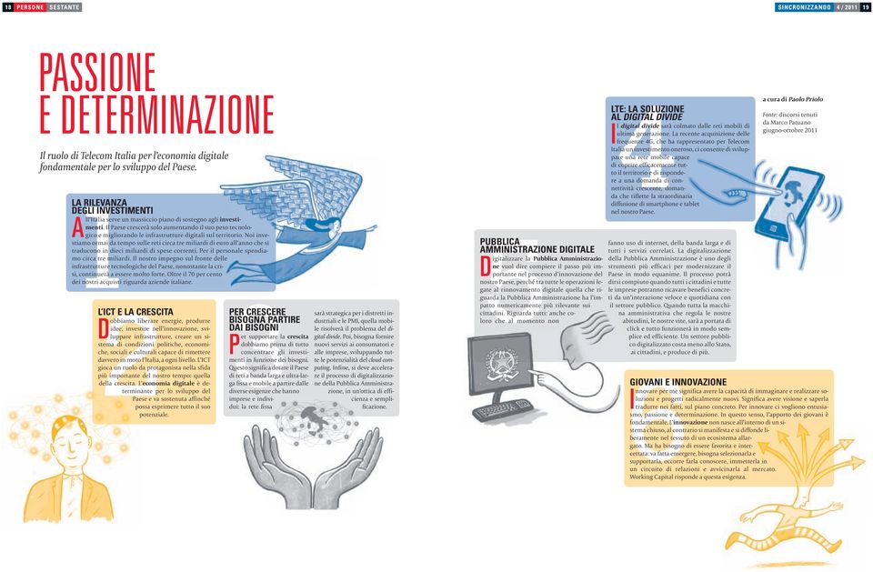 Il Paese crescerà solo aumentando il suo peso tecnologico e migliorando le infrastrutture digitali sul territorio.