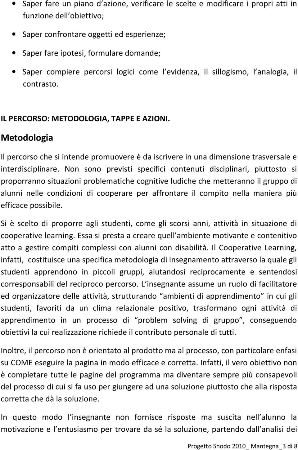 Metodologia Il percorso che si intende promuovere è da iscrivere in una dimensione trasversale e interdisciplinare.