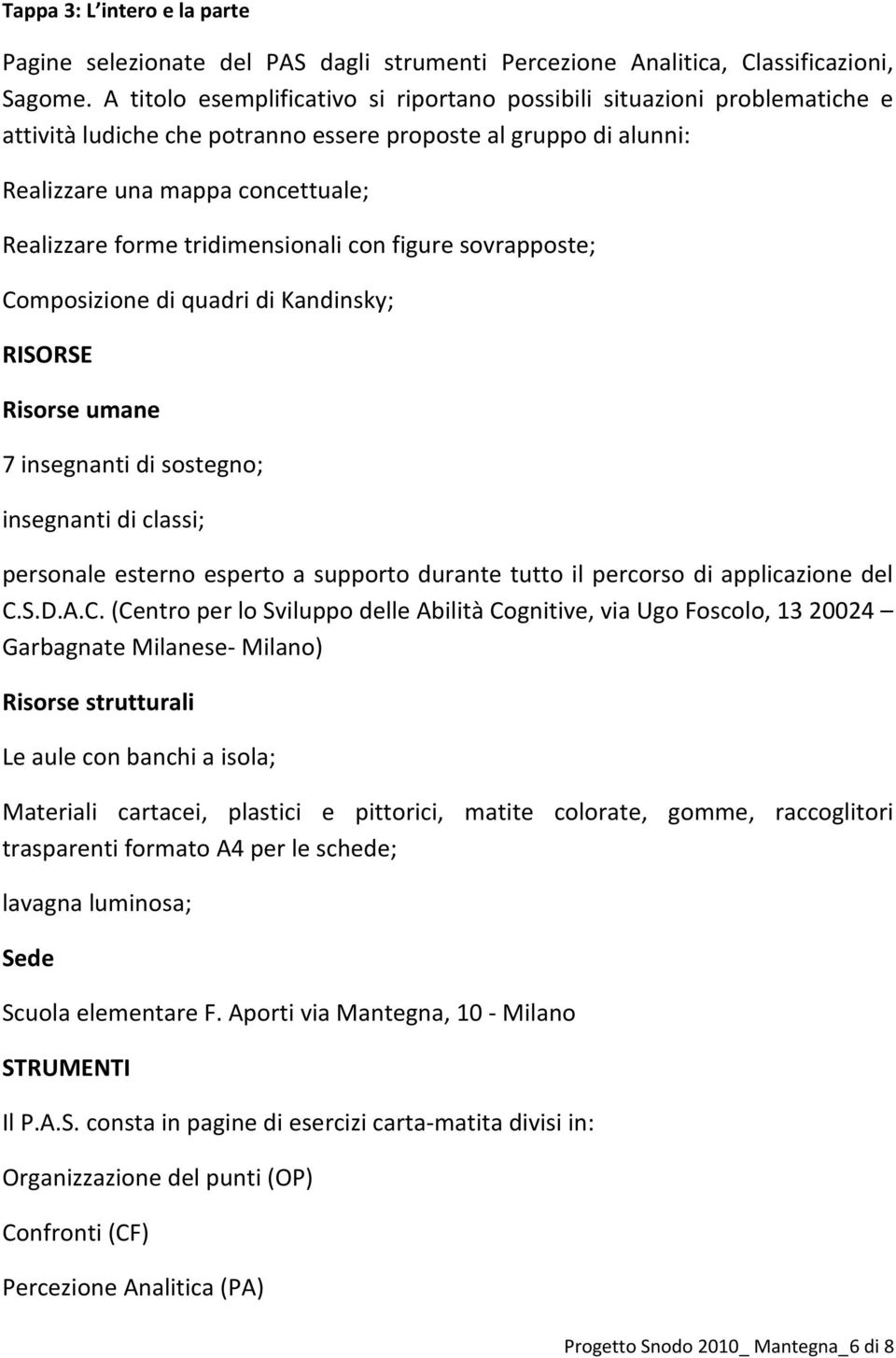 tridimensionali con figure sovrapposte; Composizione di quadri di Kandinsky; RISORSE Risorse umane 7 insegnanti di sostegno; insegnanti di classi; personale esterno esperto a supporto durante tutto