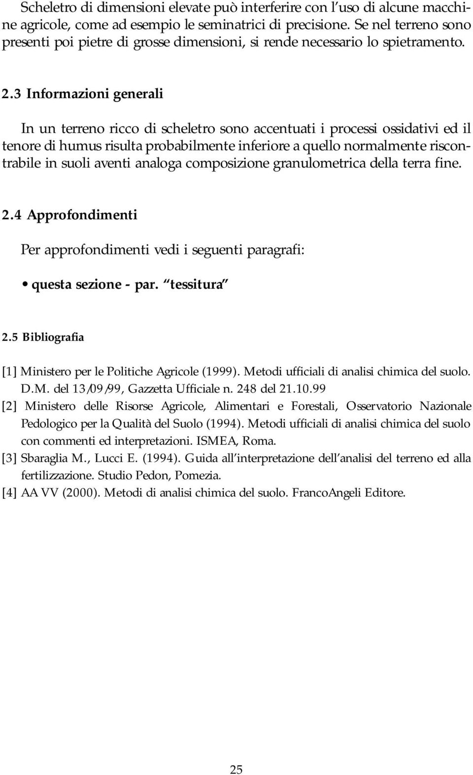 3 Informazioni generali In un terreno ricco di scheletro sono accentuati i processi ossidativi ed il t e n o re di humus risulta probabilmente inferiore a quello normalmente riscontrabile in suoli