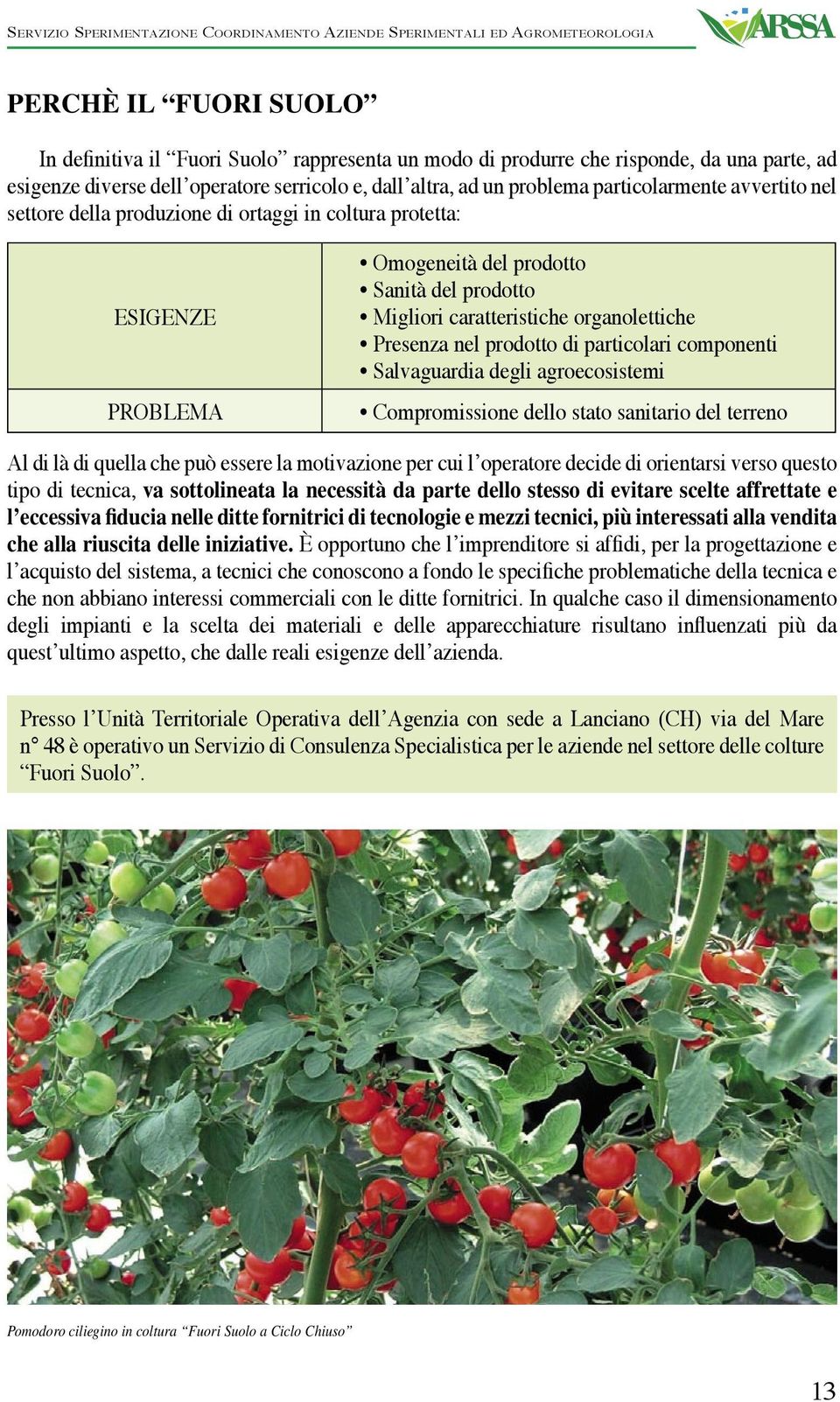 nel prodotto di particolari componenti Salvaguardia degli agroecosistemi Compromissione dello stato sanitario del terreno Al di là di quella che può essere la motivazione per cui l operatore decide