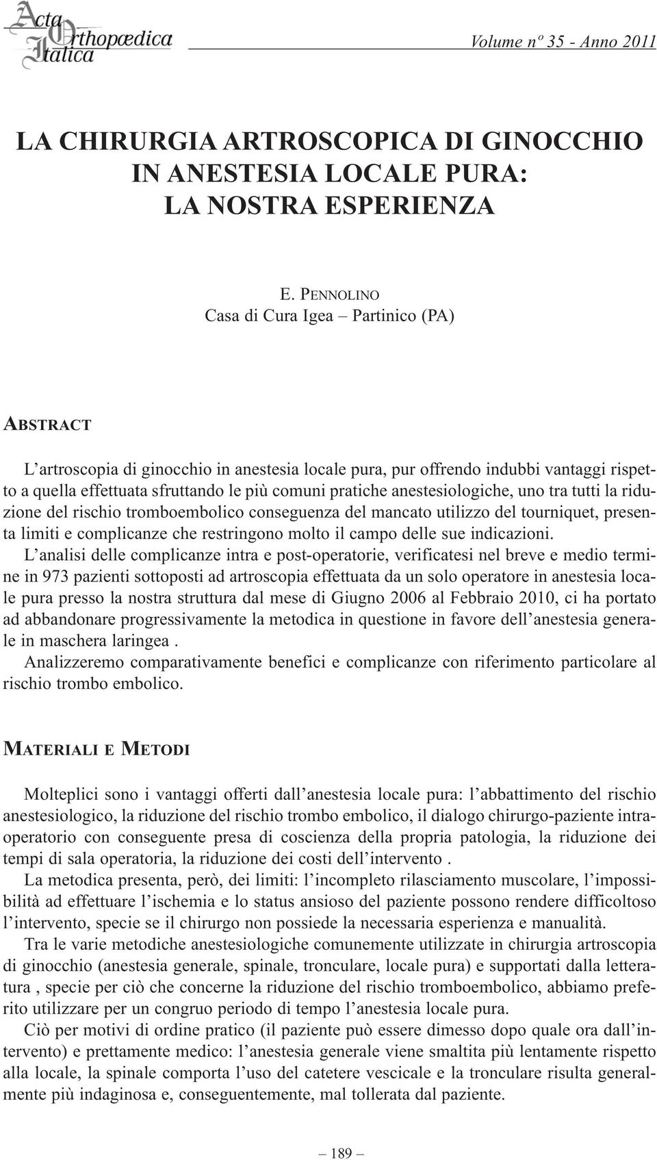 anestesiologiche, uno tra tutti la riduzione del rischio tromboembolico conseguenza del mancato utilizzo del tourniquet, presenta limiti e complicanze che restringono molto il campo delle sue