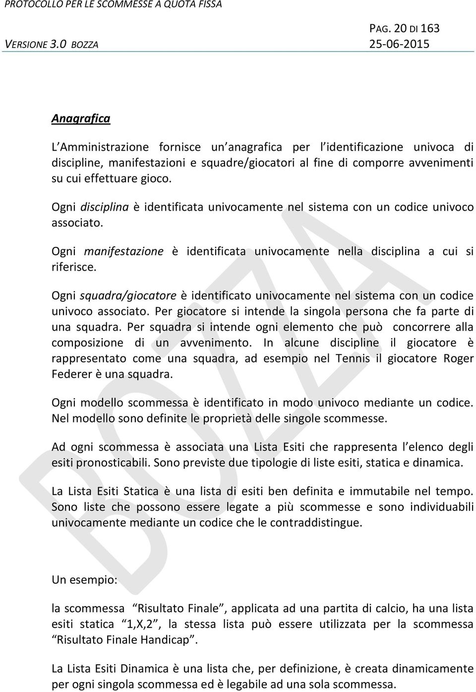 Ogni squadra/giocatore è identificato univocamente nel sistema con un codice univoco associato. Per giocatore si intende la singola persona che fa parte di una squadra.