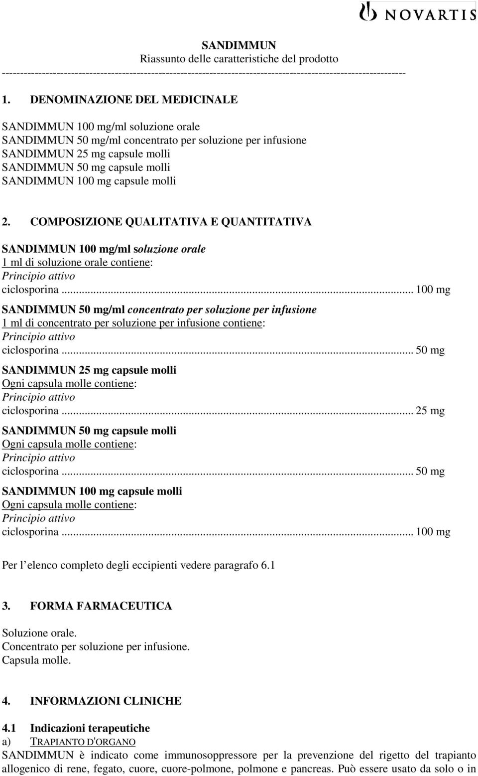 mg capsule molli 2. COMPOSIZIONE QUALITATIVA E QUANTITATIVA SANDIMMUN 100 mg/ml soluzione orale 1 ml di soluzione orale contiene: Principio attivo ciclosporina.