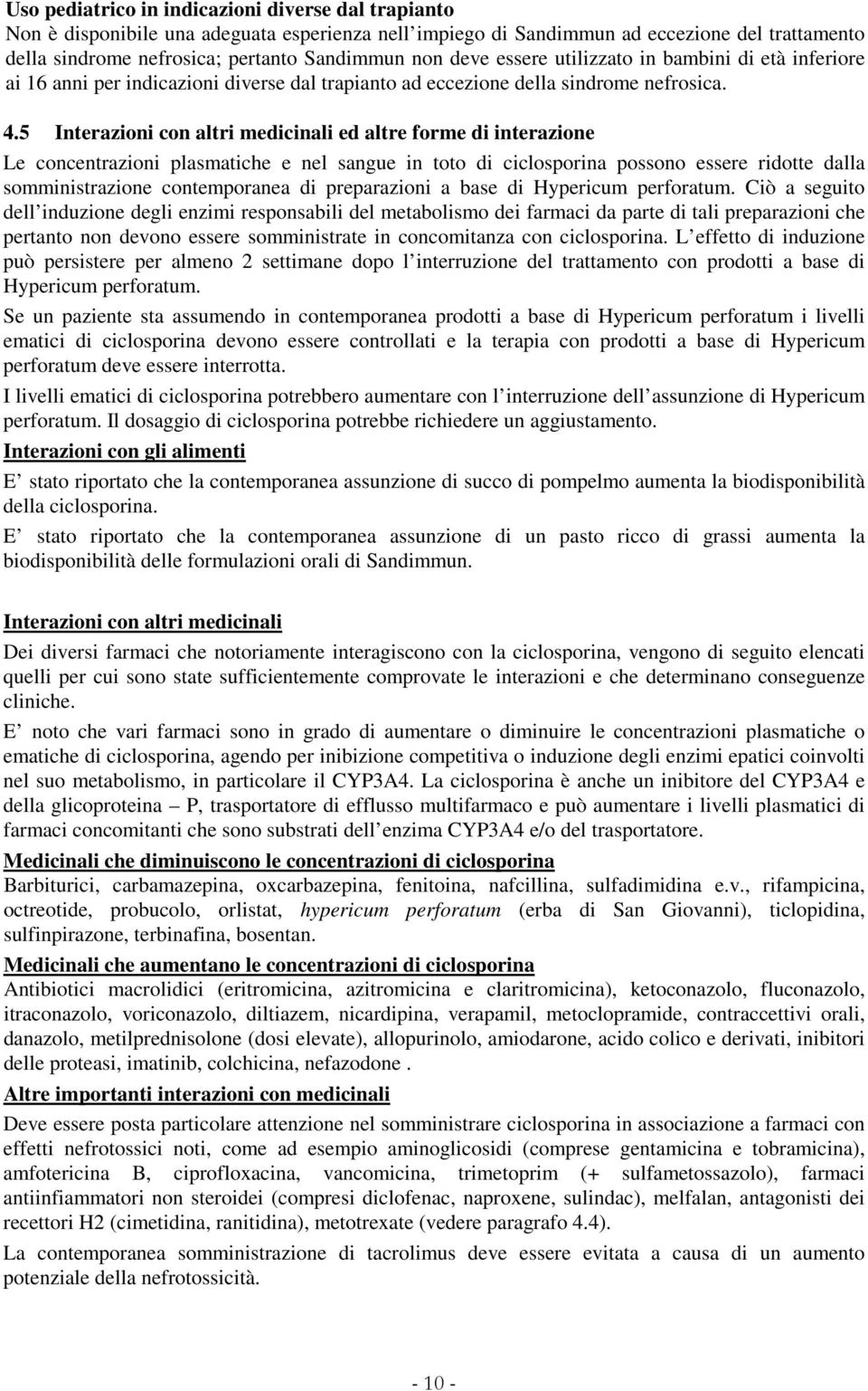 5 Interazioni con altri medicinali ed altre forme di interazione Le concentrazioni plasmatiche e nel sangue in toto di ciclosporina possono essere ridotte dalla somministrazione contemporanea di