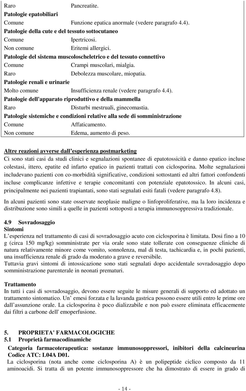 Patologie renali e urinarie Molto comune Insufficienza renale (vedere paragrafo 4.4). Patologie dell'apparato riproduttivo e della mammella Raro Disturbi mestruali, ginecomastia.