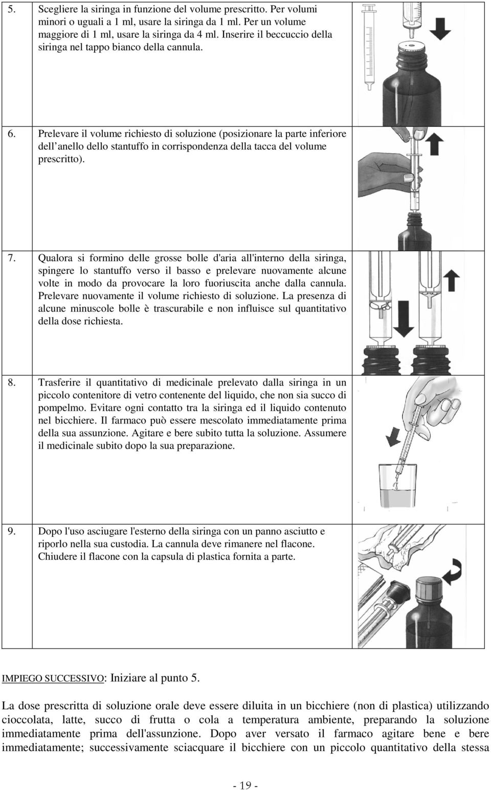 Prelevare il volume richiesto di soluzione (posizionare la parte inferiore dell anello dello stantuffo in corrispondenza della tacca del volume prescritto). 7.