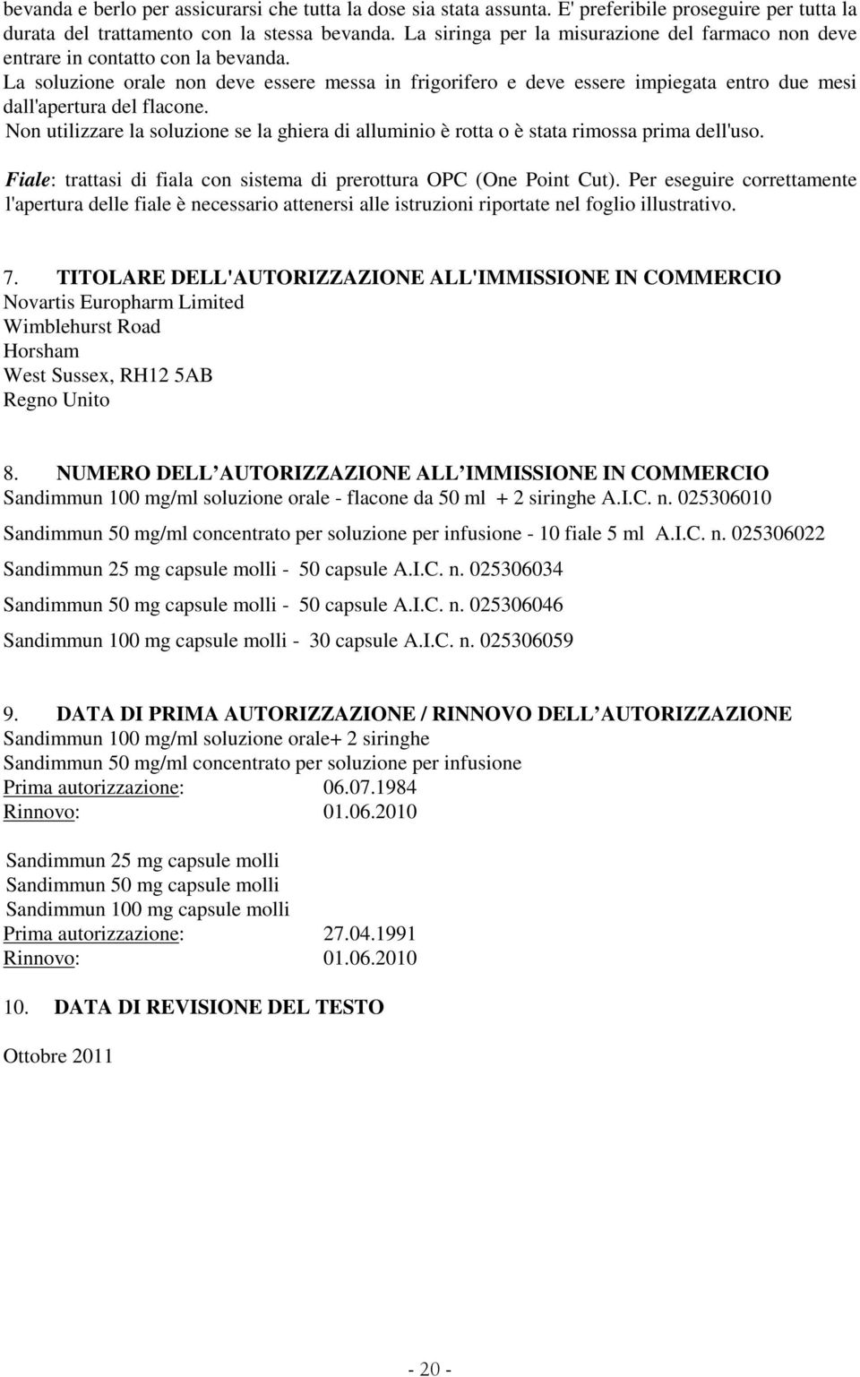 La soluzione orale non deve essere messa in frigorifero e deve essere impiegata entro due mesi dall'apertura del flacone.