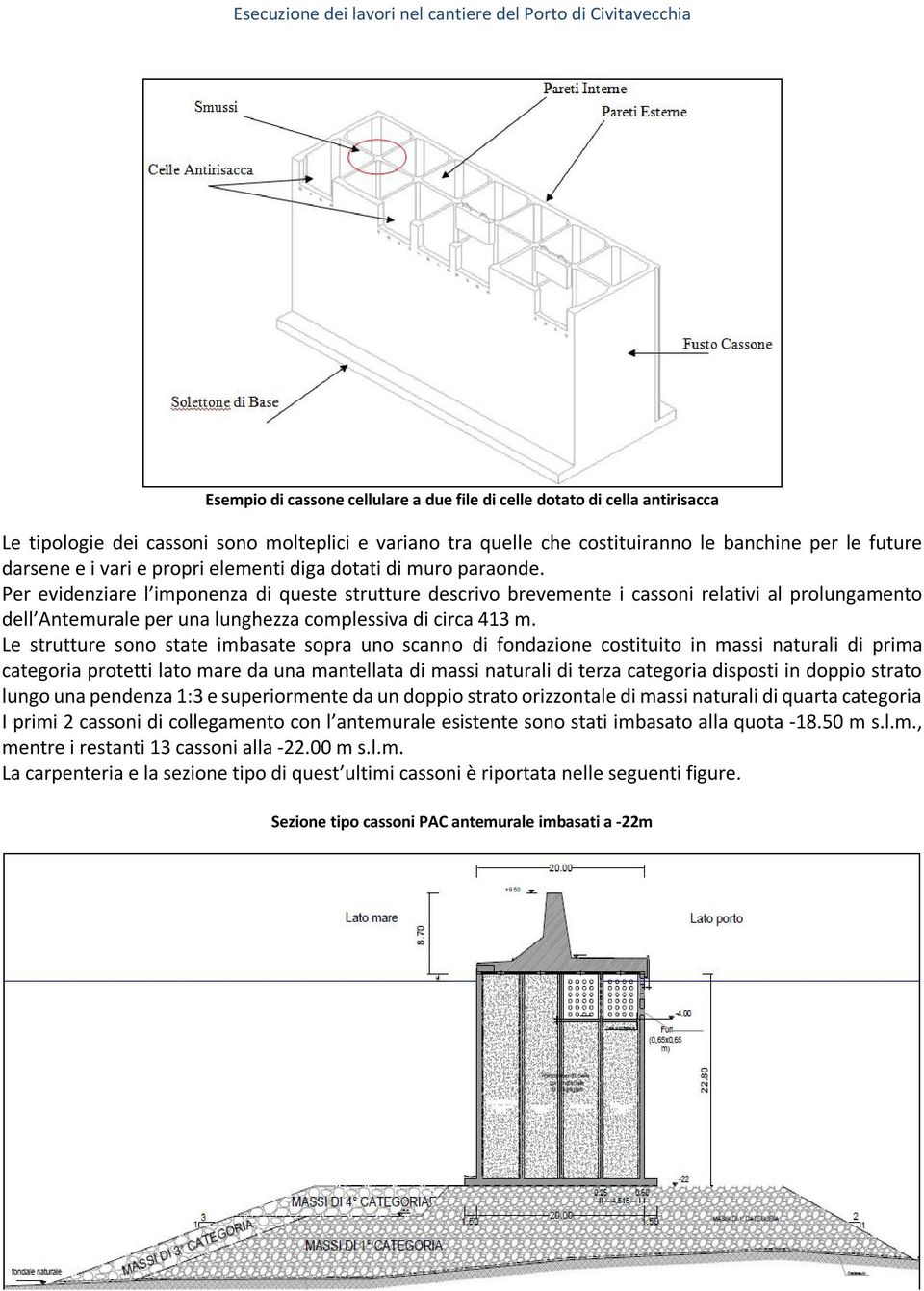 Per evidenziare l imponenza di queste strutture descrivo brevemente i cassoni relativi al prolungamento dell Antemurale per una lunghezza complessiva di circa 413 m.