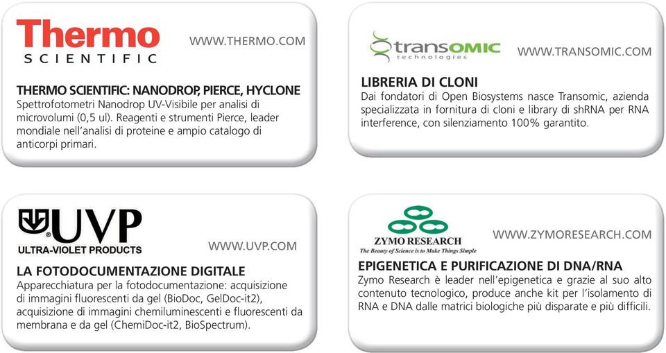 COM LIBRERIA DI CLONI Dai fondatori di Open Biosystems nasce Transomic, azienda specializzata in fornitura di cloni e library di shrna per RNA interference, con silenziamento 100% garantito. WWW.UVP.