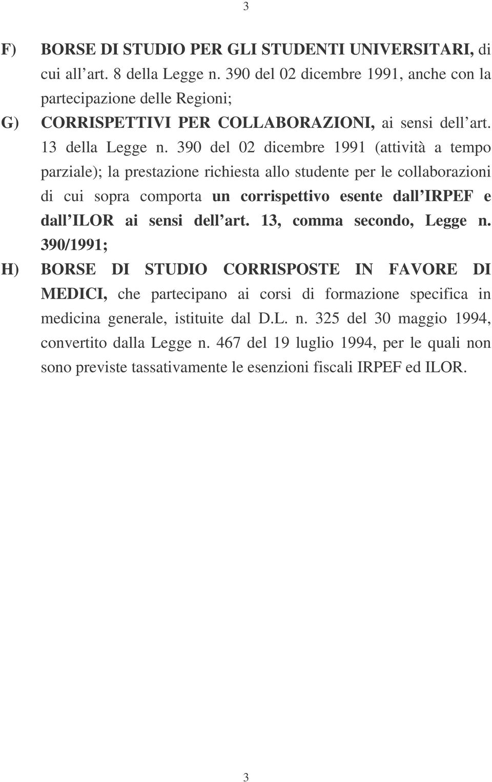 390 del 02 dicembre 1991 (attività a tempo parziale); la prestazione richiesta allo studente per le collaborazioni di cui sopra comporta un corrispettivo esente dall IRPEF e dall ILOR ai sensi