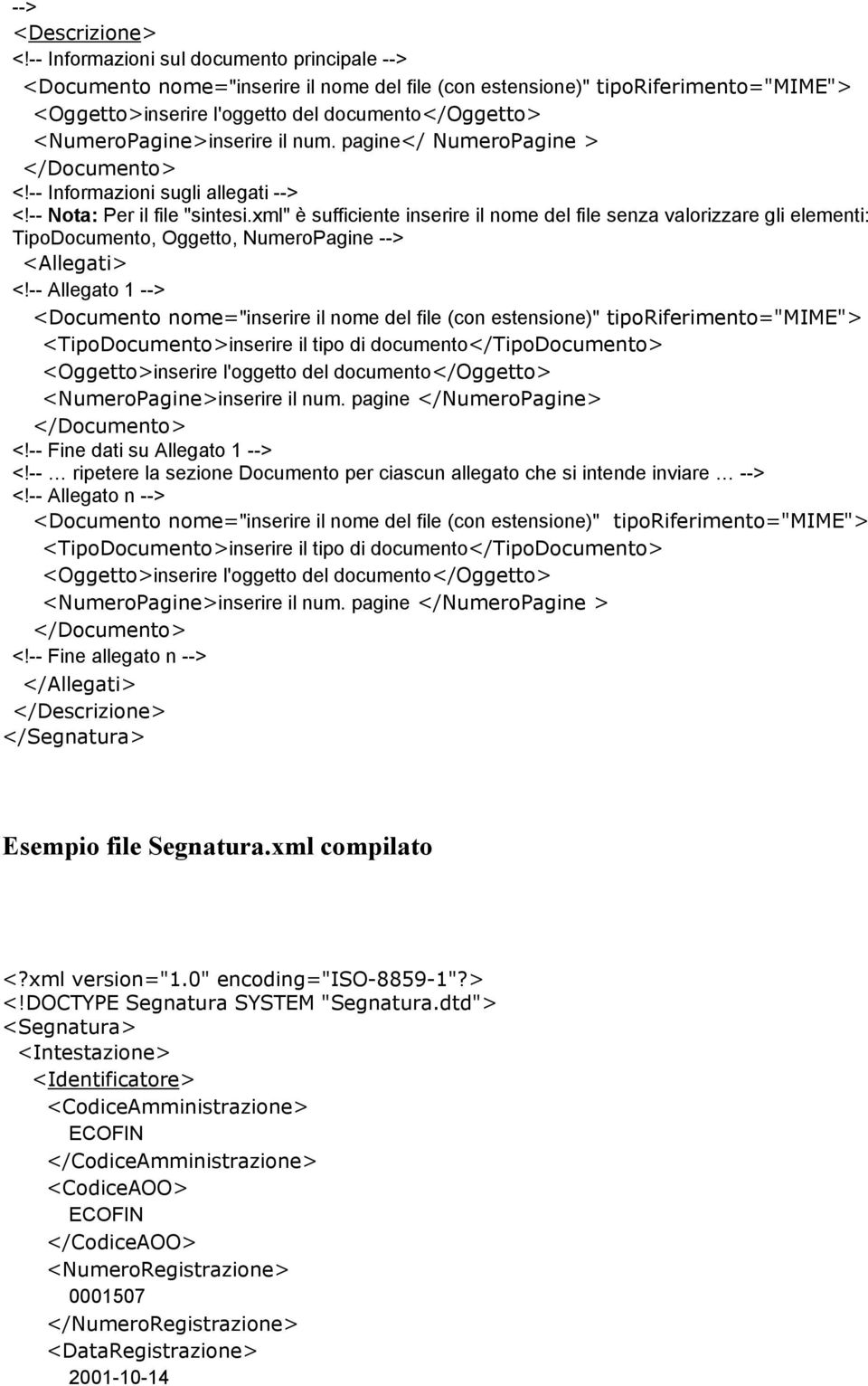 xml" è sufficiente inserire il nome del file senza valorizzare gli elementi: TipoDocumento, Oggetto, NumeroPagine <Allegati> Allegato 1 <Documento nome="inserire il nome del file (con estensione)"