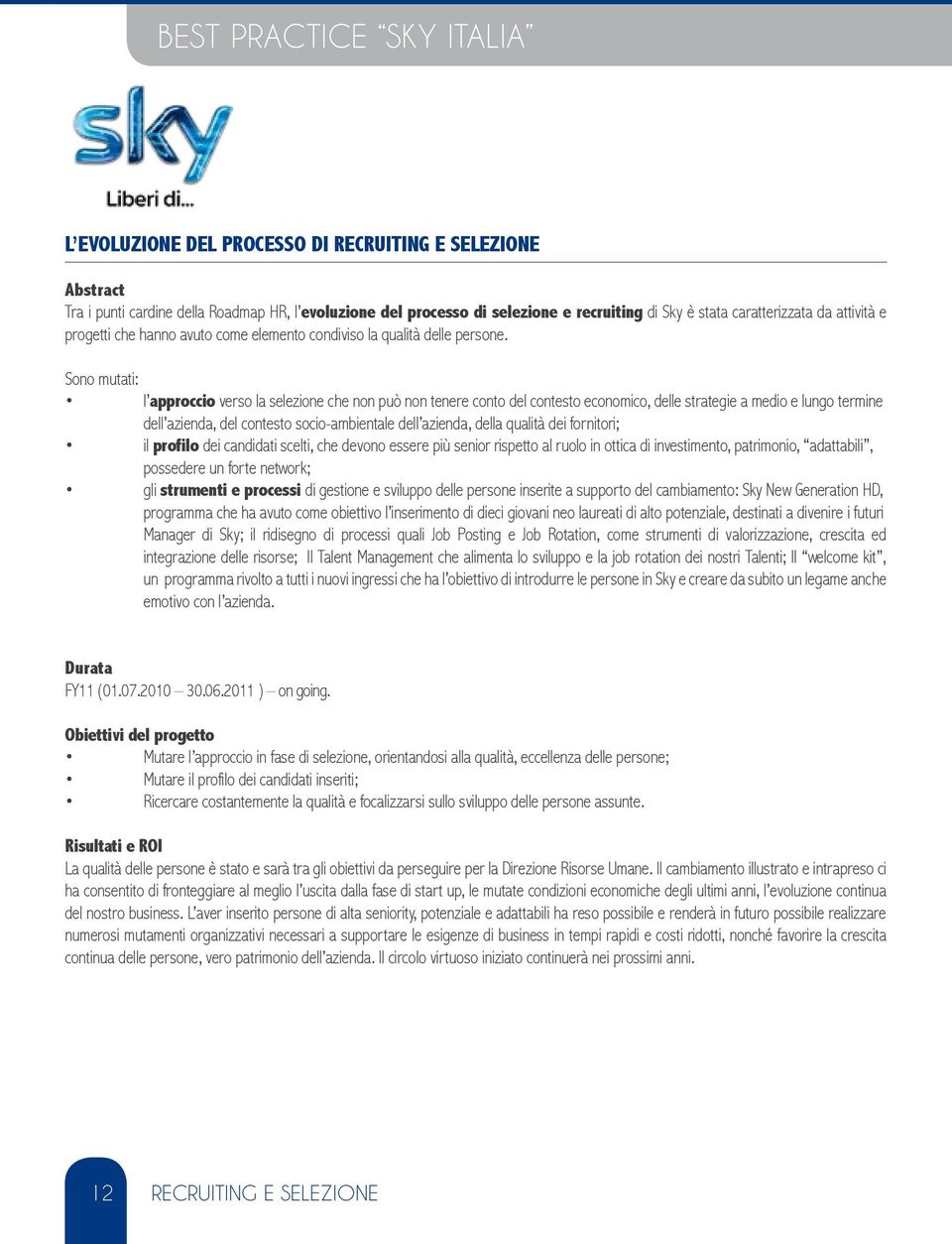 Sono mutati: l approccio verso la selezione che non può non tenere conto del contesto economico, delle strategie a medio e lungo termine dell azienda, del contesto socio-ambientale dell azienda,