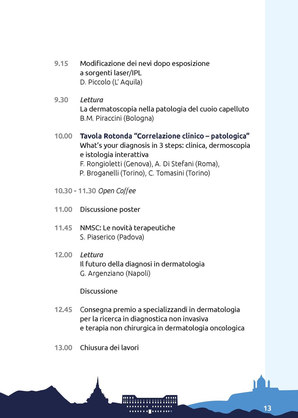 Broganelli (Torino), C. Tomasini (Torino) 10.30-11.30 Open Coffee 11.00 Discussione poster 11.45 NMSC: Le novità terapeutiche S. Piaserico (Padova) 12.