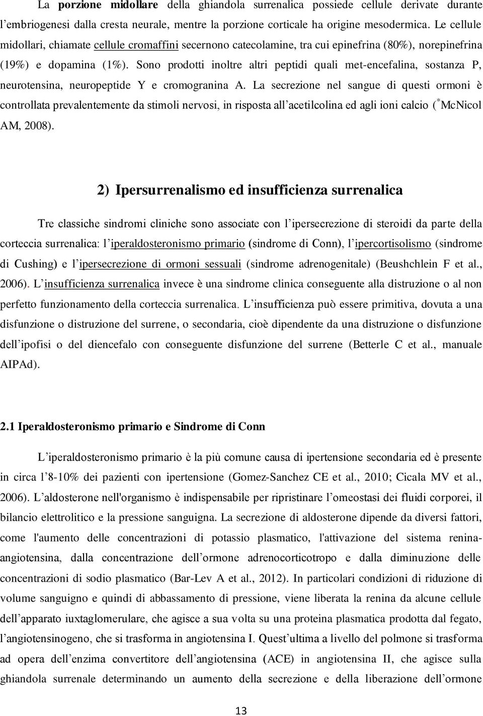 Sono prodotti inoltre altri peptidi quali met-encefalina, sostanza P, neurotensina, neuropeptide Y e cromogranina A.