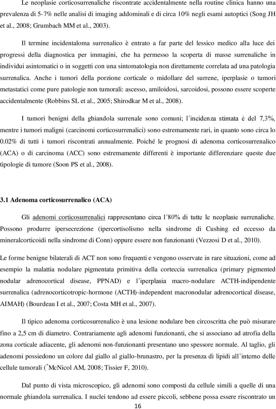 Il termine incidentaloma surrenalico è entrato a far parte del lessico medico alla luce dei progressi della diagnostica per immagini, che ha permesso la scoperta di masse surrenaliche in individui