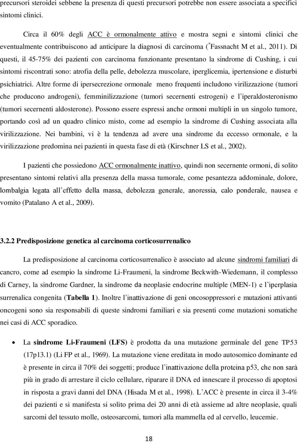 Di questi, il 45-75% dei pazienti con carcinoma funzionante presentano la sindrome di Cushing, i cui sintomi riscontrati sono: atrofia della pelle, debolezza muscolare, iperglicemia, ipertensione e