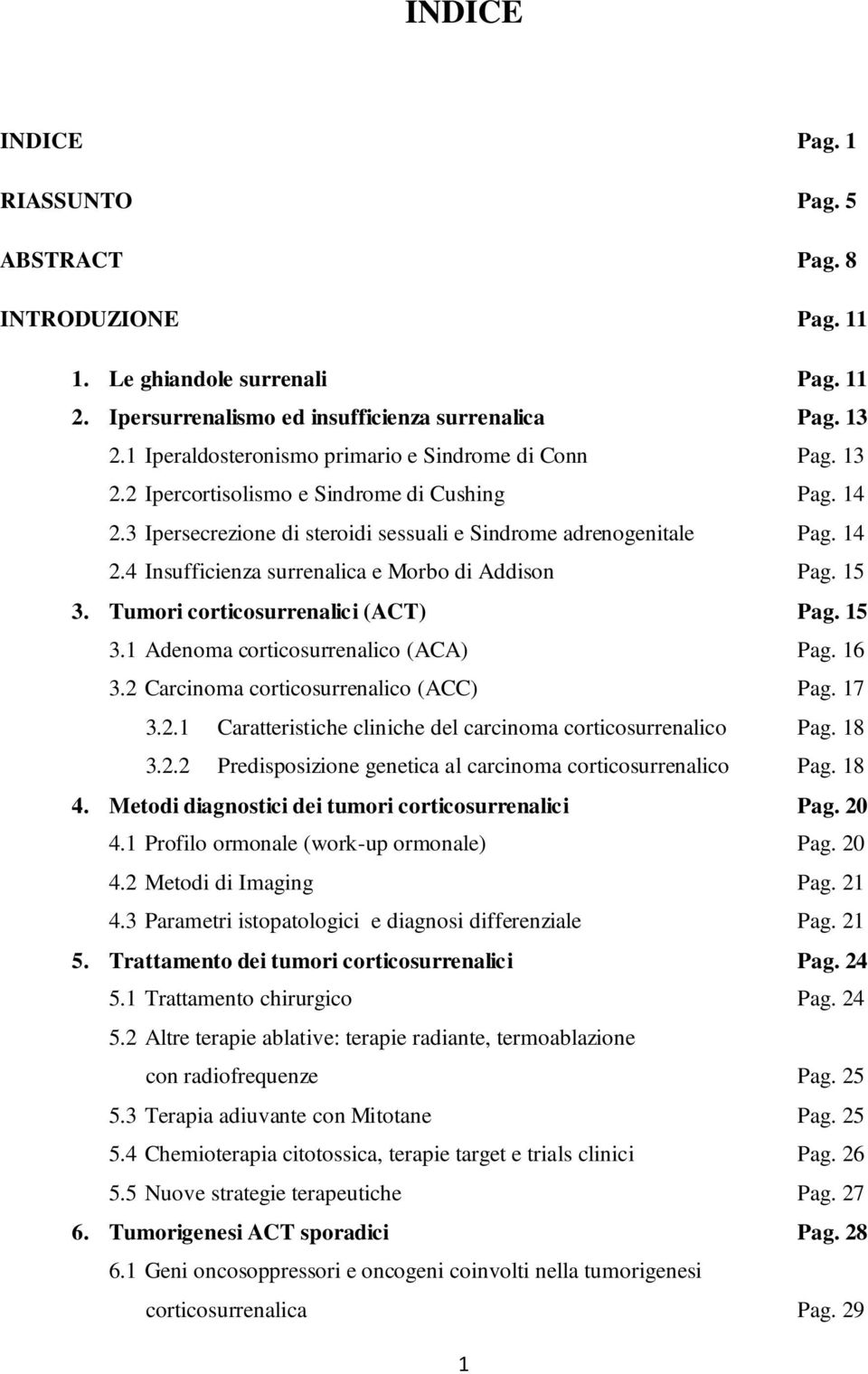 15 3. Tumori corticosurrenalici (ACT) Pag. 15 3.1 Adenoma corticosurrenalico (ACA) Pag. 16 3.2 Carcinoma corticosurrenalico (ACC) Pag. 17 3.2.1 Caratteristiche cliniche del carcinoma corticosurrenalico Pag.