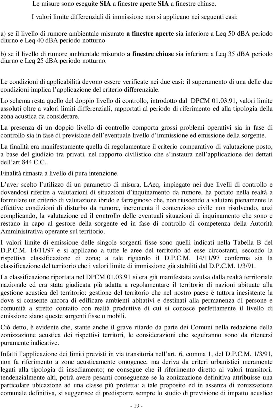 periodo notturno b) se il livello di rumore ambientale misurato a finestre chiuse sia inferiore a Leq 35 dba periodo diurno e Leq 25 dba periodo notturno.