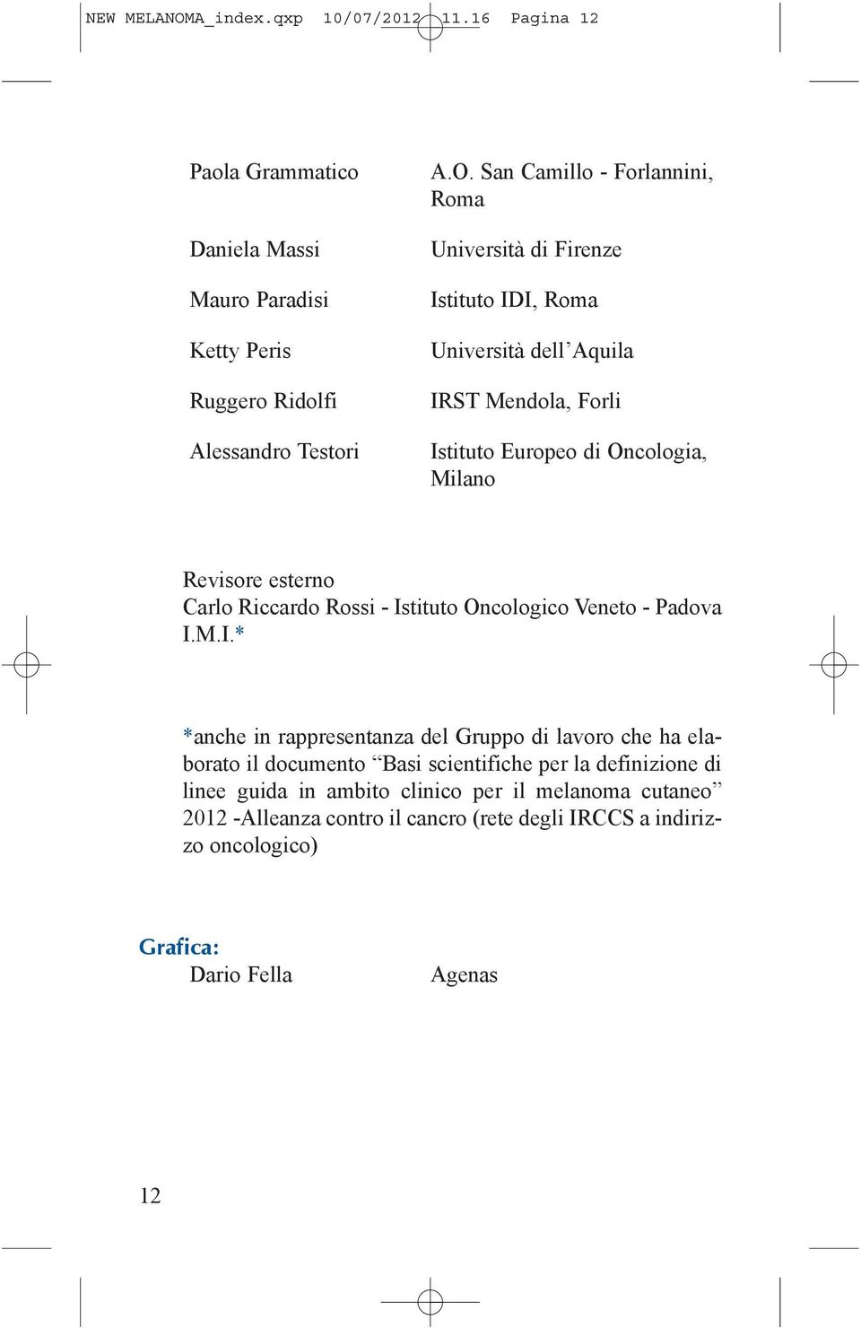 San Camillo - Forlannini, Roma Università di Firenze Istituto IDI, Roma Università dell Aquila IRST Mendola, Forli Istituto Europeo di Oncologia, Milano Revisore