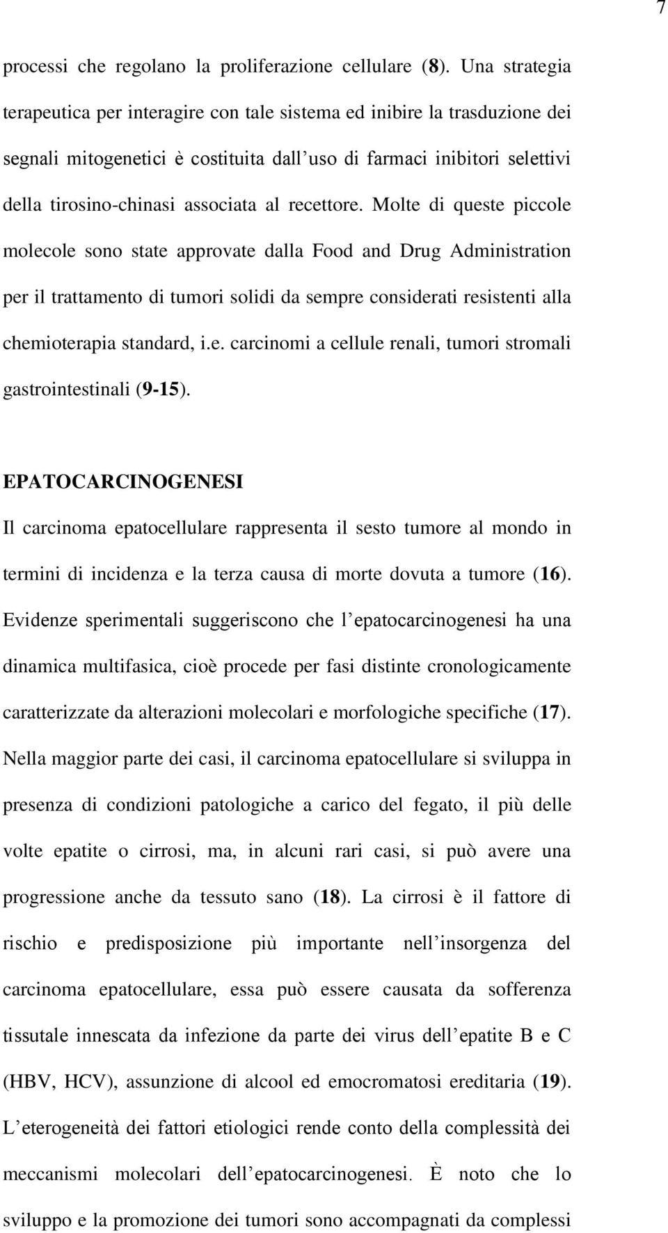 recettore. Molte di queste piccole molecole sono state approvate dalla Food and Drug Administration per il trattamento di tumori solidi da sempre considerati resistenti alla chemioterapia standard, i.