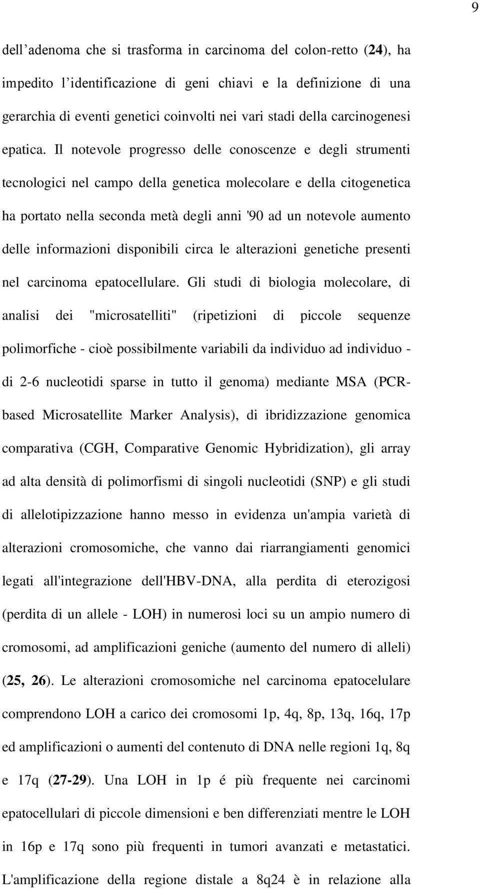 Il notevole progresso delle conoscenze e degli strumenti tecnologici nel campo della genetica molecolare e della citogenetica ha portato nella seconda metà degli anni '90 ad un notevole aumento delle